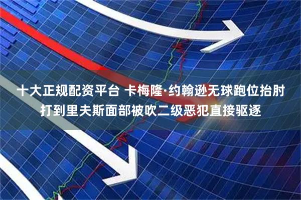 十大正规配资平台 卡梅隆·约翰逊无球跑位抬肘打到里夫斯面部被吹二级恶犯直接驱逐